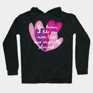 You know, I like you more than was originally planned. Hoodie